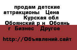 продам детские аттракционы › Цена ­ 100 000 - Курская обл., Обоянский р-н, Обоянь г. Бизнес » Другое   